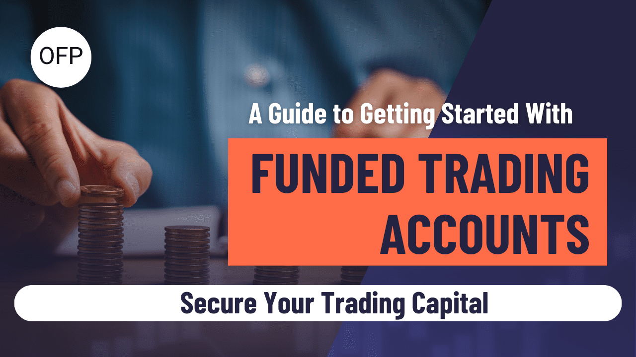 A Comprehensive Guide to Securing Trading Capital and Getting Started with Funded Trading Accounts
