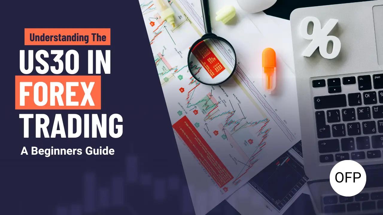 Understanding the US30 in Forex Trading: A Comprehensive Guide for Beginners