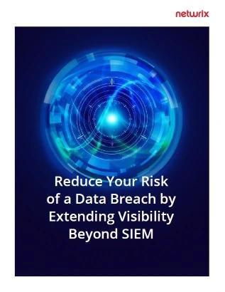 Reduce your risk of a data breach by extending visibility beyond siem