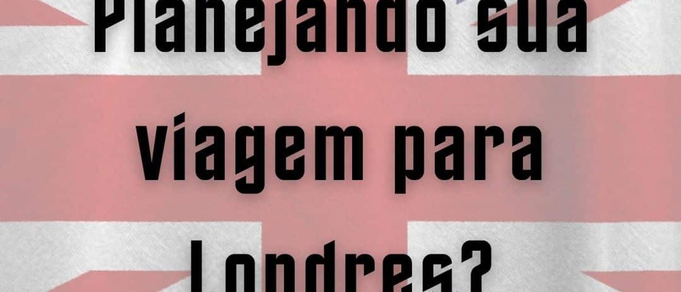 Passo a Passo Para Planejar Sua Viagem Para Londres