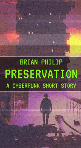 Preservation: A Cyberpunk Short Story