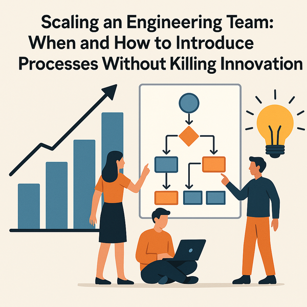 Scaling an Engineering Team: When and How to Introduce Processes Without Killing Innovation