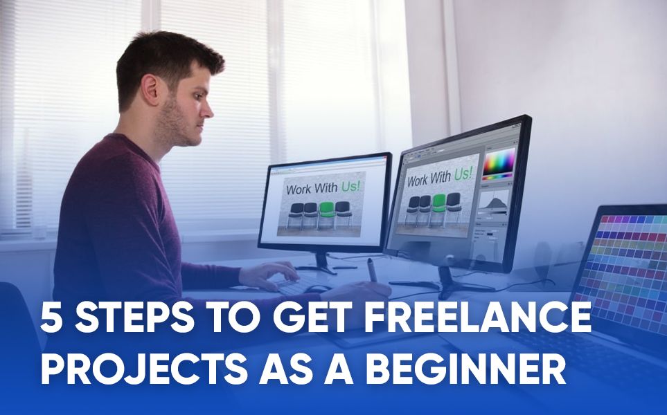 5 Steps to Get Freelance Projects as a Beginner