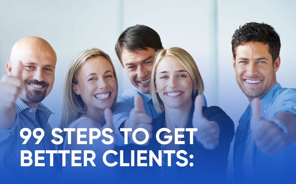 99 Steps to Get Better Clients: A Comprehensive Guide