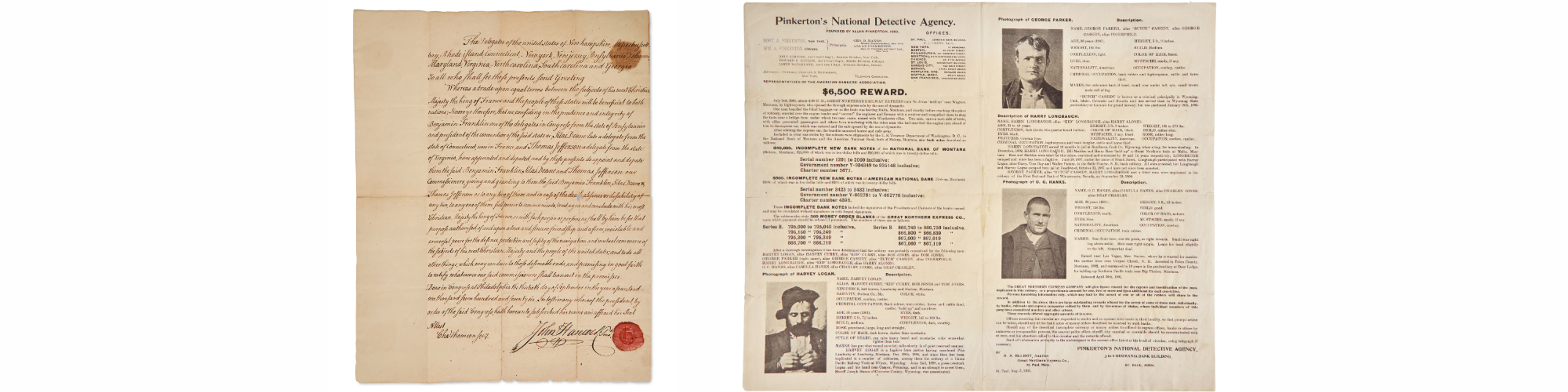 LEFT TO RIGHT
Lot 29 | Letter of credence appointing Benjamin Franklin, Thomas Jefferson, and Silas Deane commissioners to the court of France to negotiate a treaty of alliance, September 30, 1776 | Estimate $150,000 – 250,000
Lot 152 | Rare Wanted Poster for Butch Cassidy and the Sundance Kid | Estimate $8,000 – 12,000