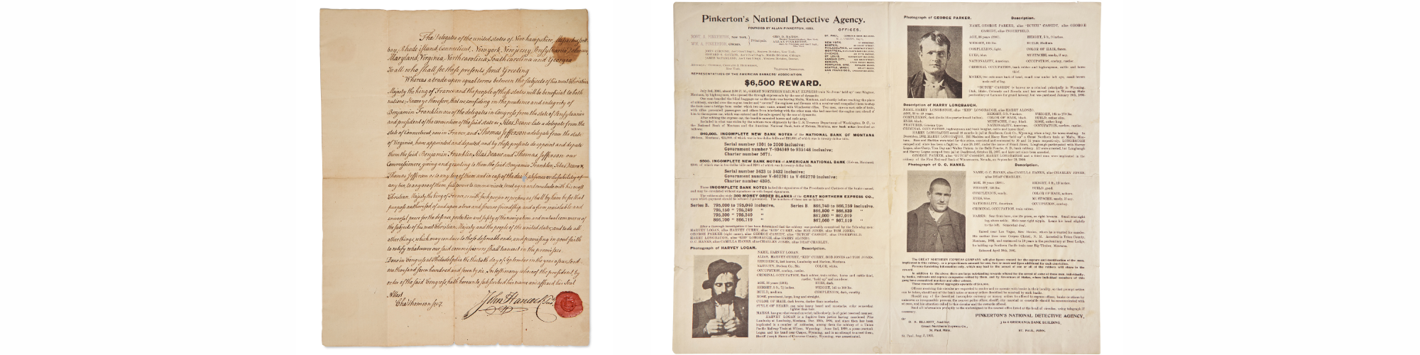 LEFT TO RIGHT
Lot 29 | Letter of credence appointing Benjamin Franklin, Thomas Jefferson, and Silas Deane commissioners to the court of France to negotiate a treaty of alliance, September 30, 1776 | Estimate $150,000 – 250,000
Lot 152 | Rare Wanted Poster for Butch Cassidy and the Sundance Kid | Estimate $8,000 – 12,000