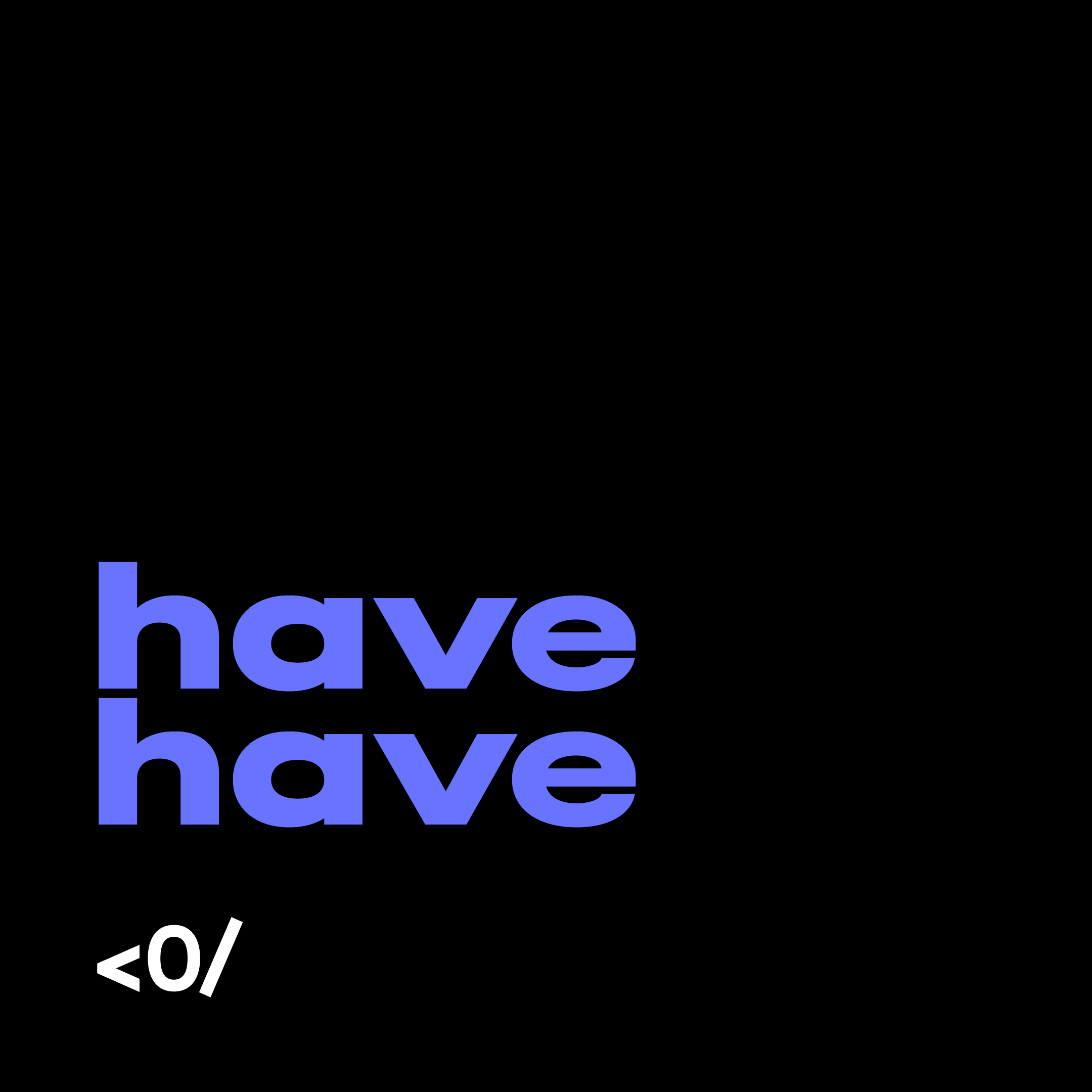 HaveHave title card: “have have” in blue with the <0/ mark on black