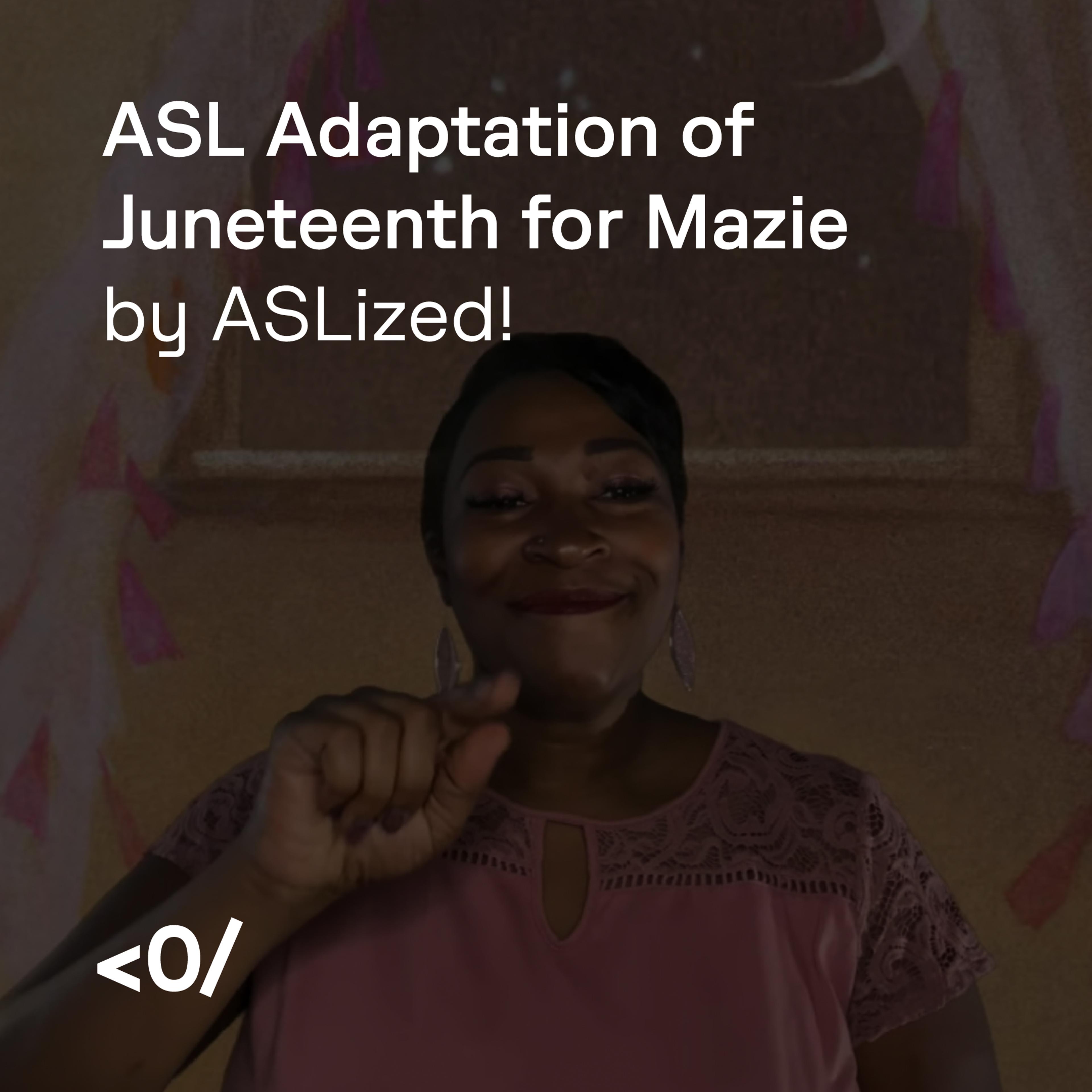 ASL adaptation of Juneteenth for Mazie by ASLized!