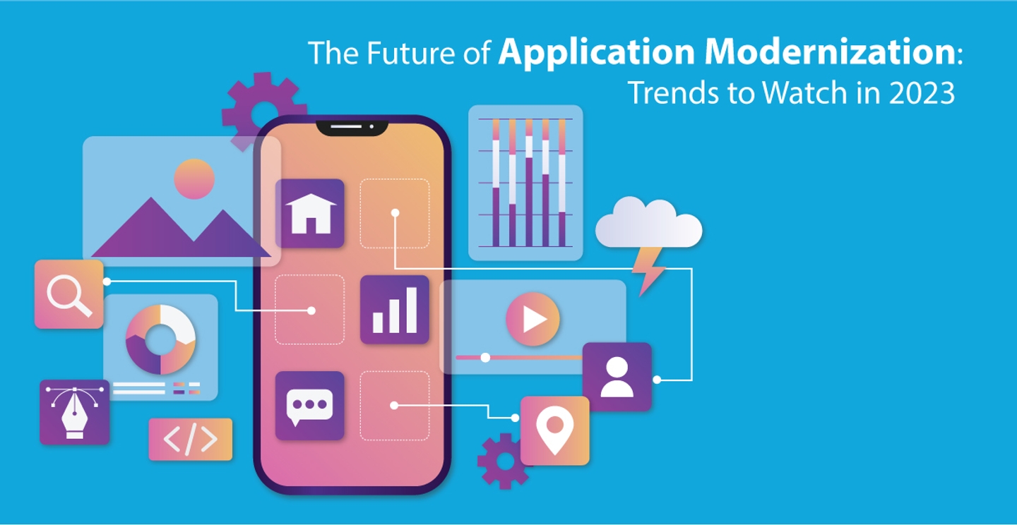 The Future of Application Modernization: Trends to Watch in 2023