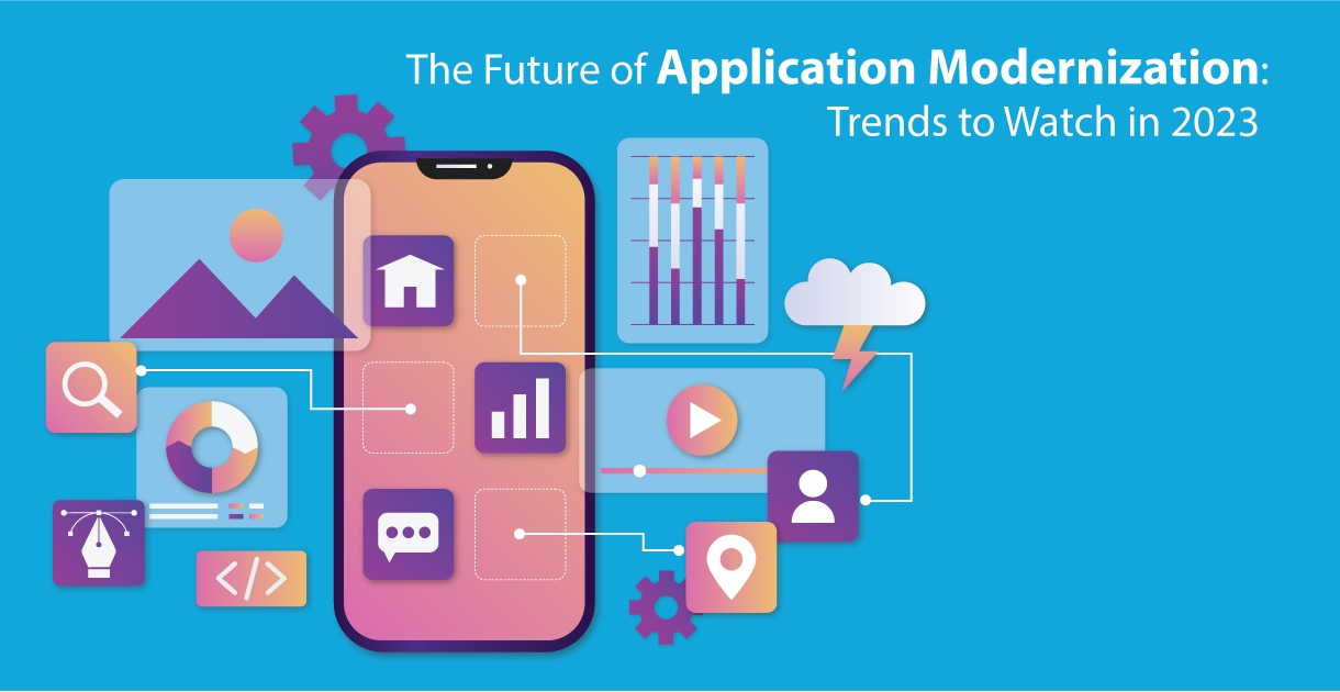 The Future of Application Modernization: Trends to Watch in 2023