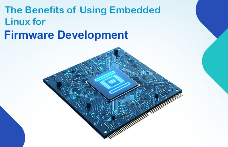 The Benefits of Using Embedded Linux for Firmware Development