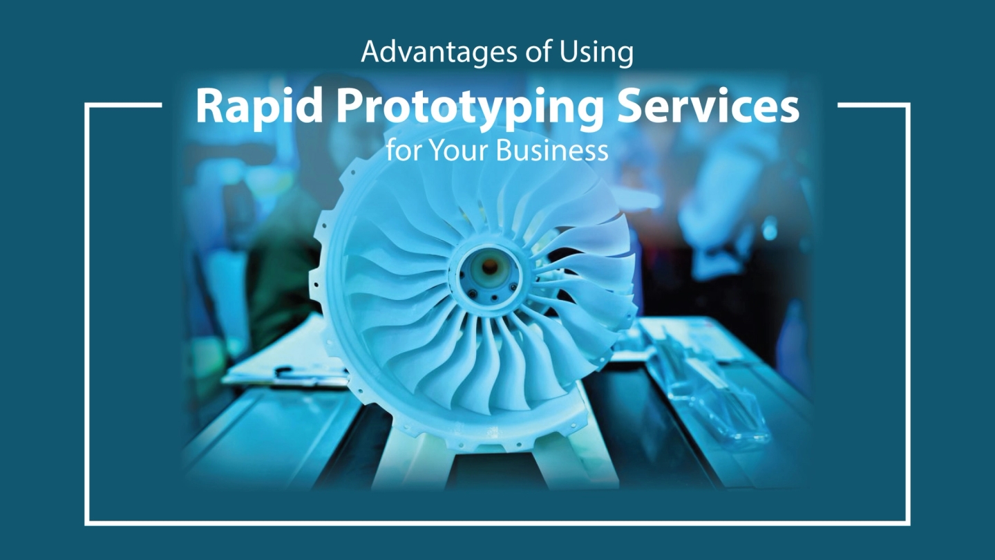 Advantages of Using Rapid Prototyping Services for Your Business