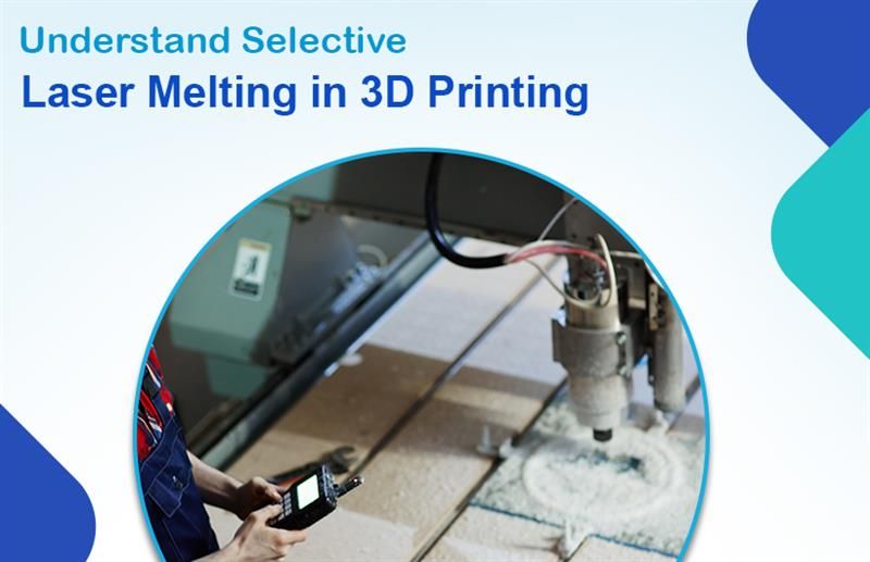 Understand Selective Laser Melting in 3D Printing