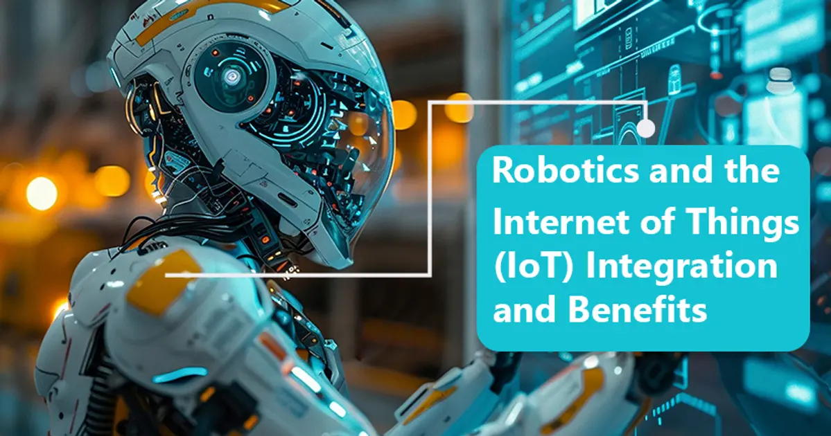 Robotics And The Internet Of Things IoT Integration And Benefits robotics-and-the-internet-of-things-iot-integration-and-benefits