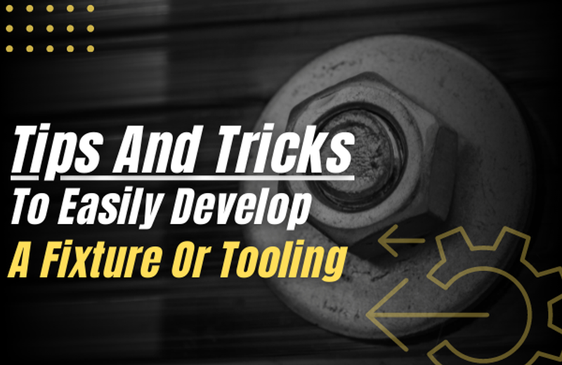 Tips and Tricks to Easily Develop a Fixture or Tooling
