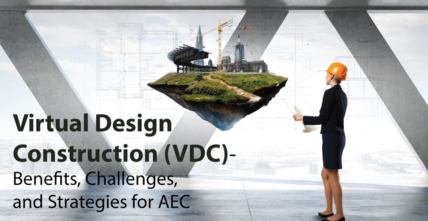 Virtual Design Construction (VDC)- Benefits, Challenges, and Strategies for AEC