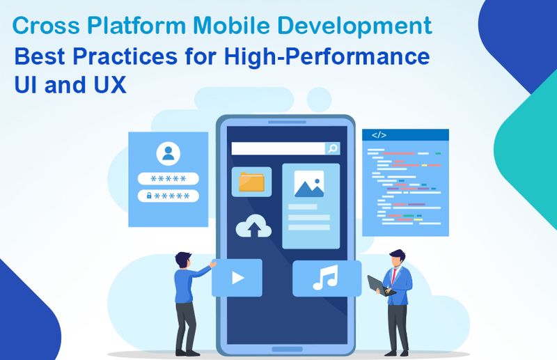 Cross-Platform Mobile Development: Best Practices for High-Performance UI and UX