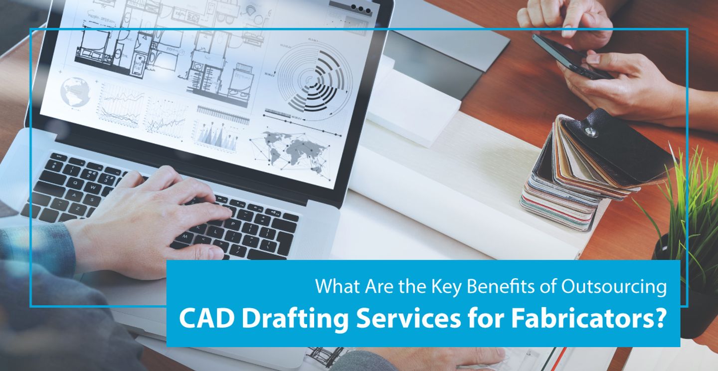 What Are the Key Benefits of Outsourcing CAD Drafting Services for Fabricators?