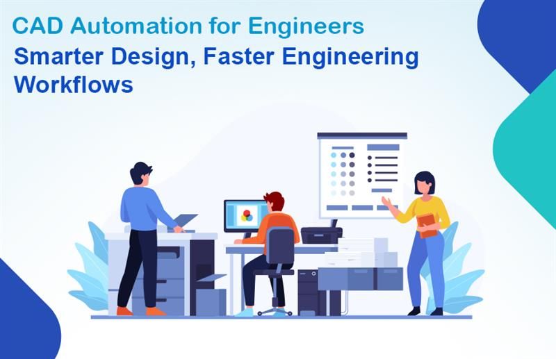 CAD Automation for Engineers: Smarter Design, Faster Engineering Workflows