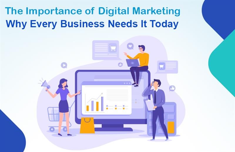 The Importance of Digital Marketing: Why Every Business Needs It Today