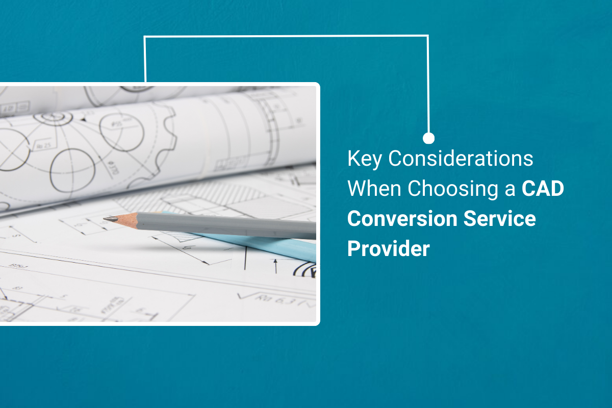Key Considerations When Choosing a CAD Conversion Service Provider