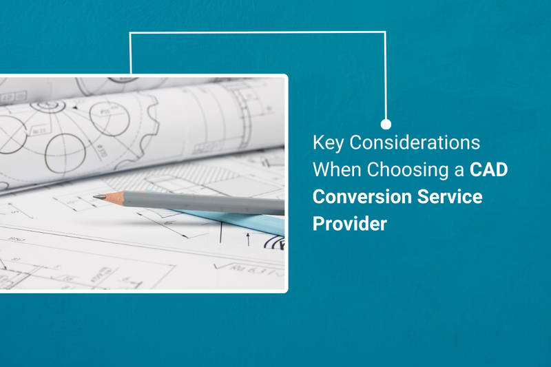 Key Considerations When Choosing a CAD Conversion Service Provider