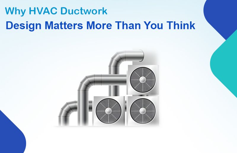 Why HVAC Ductwork Design Matters More Than You Think