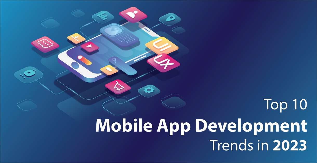 Top 10 Mobile App Development Trends in 2023
