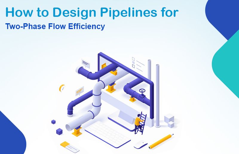 How to Design Pipelines for Two-Phase Flow Efficiency