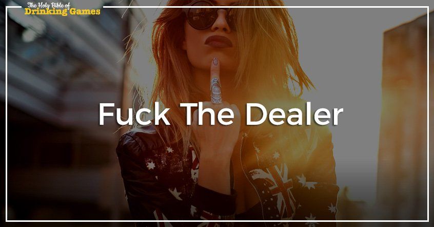 Fuck The Dealer Drinking Game