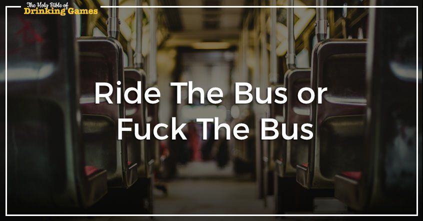 Ride The Bus OR Fuck The Bus Drinking Game