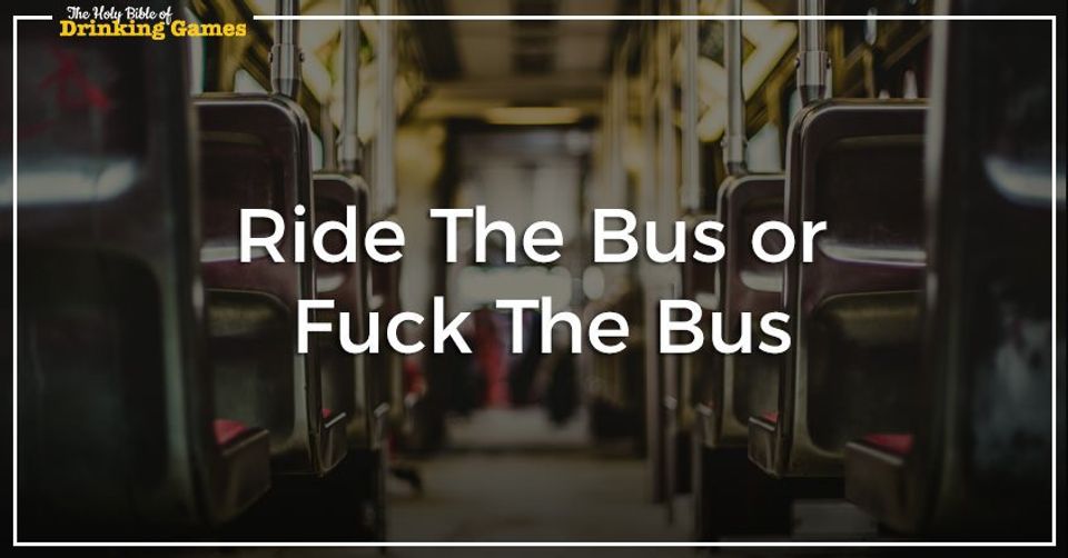 Ride The Bus OR Fuck The Bus Drinking Game