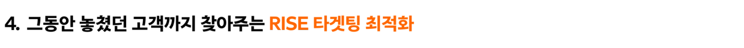 4. 그동안 놓쳤던 고객까지 찾아주는 RISE 타겟팅 최적화