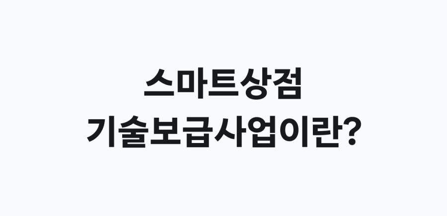 스마트상점 기술보급사업이란 - 소상공인 가게의 스마트기술 도입 비용을 지원하는 사업 설명