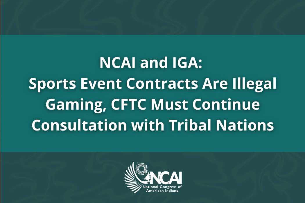 NCAI and IGA: Sports Event Contracts Are Illegal Gaming, CFTC Must Continue Consultation with Tribal Nations