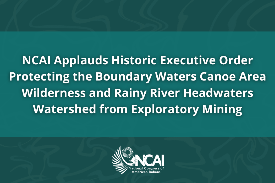 NCAI Applauds Historic Executive Order Protecting the Boundary Waters Canoe Area Wilderness and Rainy River Headwaters Watershed from Exploratory Mining