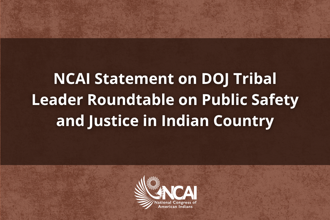 NCAI Statement on DOJ Tribal Leader Roundtable on Public Safety and Justice in Indian Country