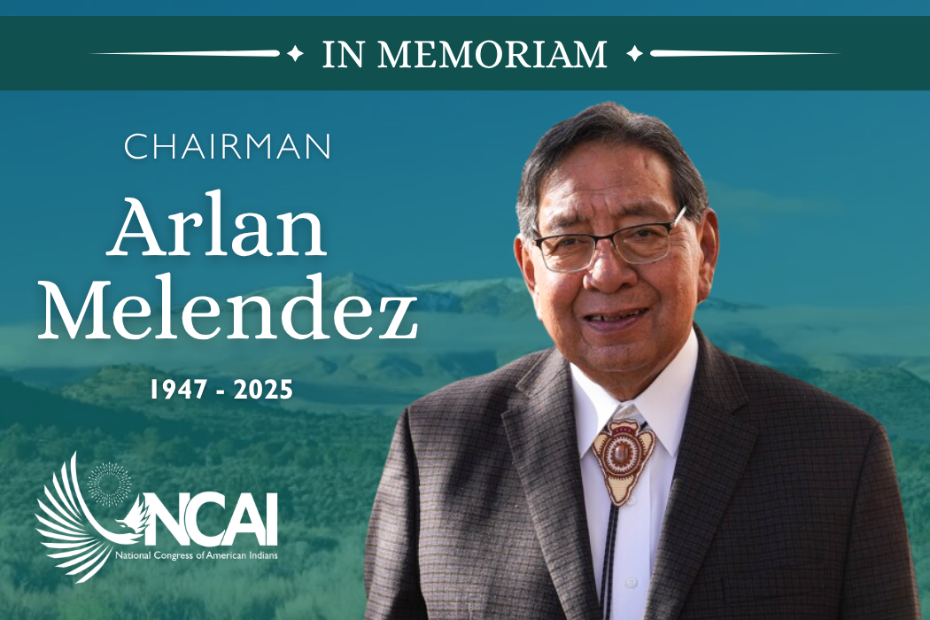 NCAI Mourns the Passing of Chairman Arlan D. Melendez, Renowned Leader of the Reno-Sparks Indian Colony