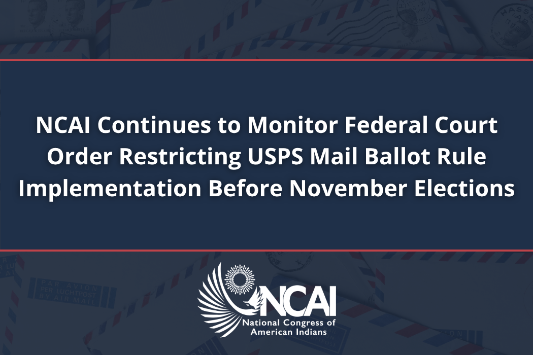 NCAI Continues to Monitor Federal Court Order Restricting USPS Mail Ballot Rule Implementation Before November Elections