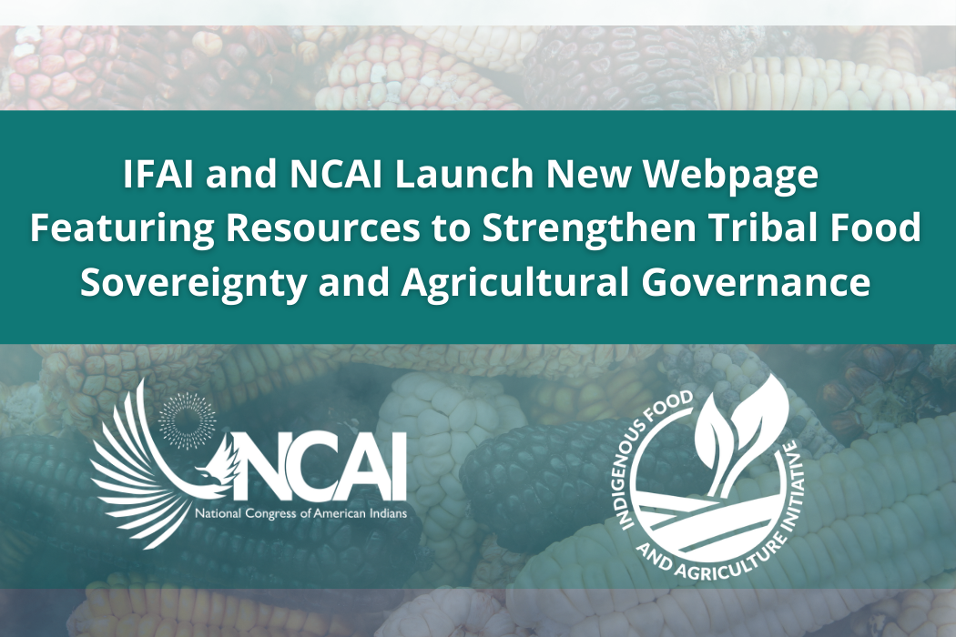 IFAI and NCAI Launch New Webpage Featuring Resources to Strengthen Tribal Food Sovereignty and Agricultural Governance