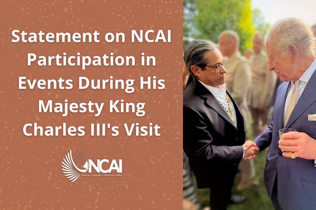NCAI Statement on President Mark Macarro and Executive Director Larry Wright, Jr.'s Participation in Events During His Majesty King Charles III’s Visit to Washington, D.C.
