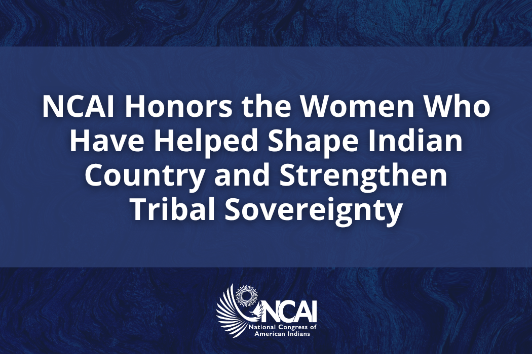 NCAI Honors the Women Who Have Helped Shape Indian Country and Strengthen Tribal Sovereignty