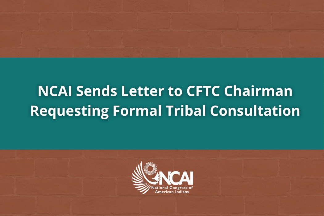 NCAI Sends Letter to CFTC Chairman Requesting Formal Tribal Consultation