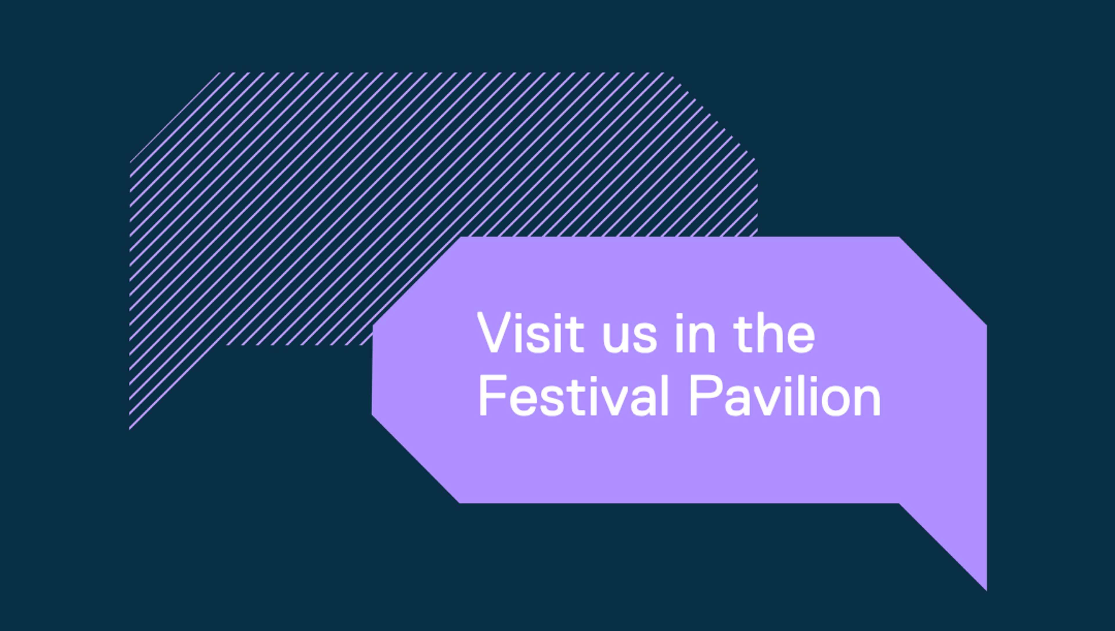 Visit us in the Festival Pavilion
