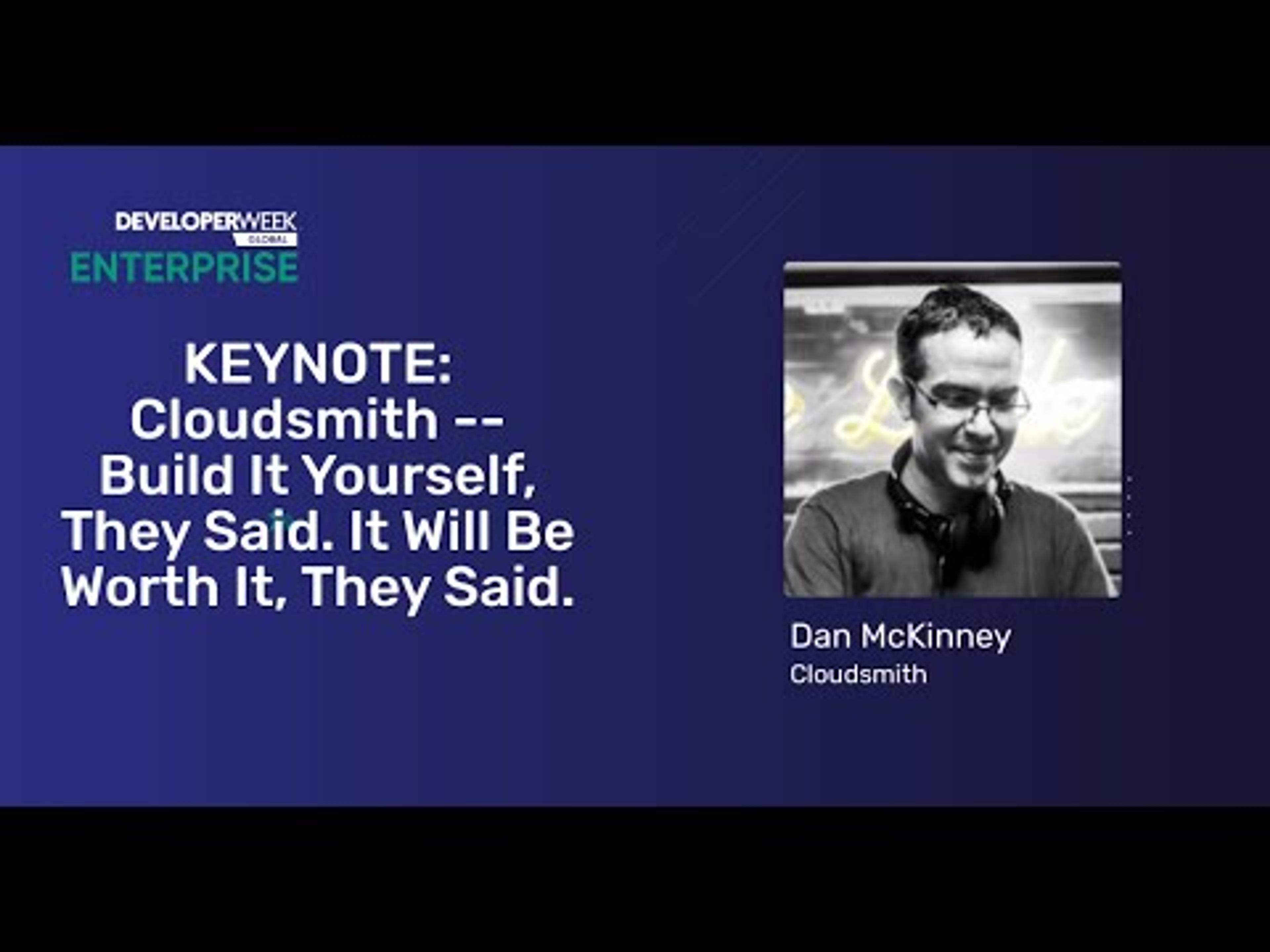 "Build It Yourself, They Said. It Will Be Worth It, They Said" Dev Week Enterprise Keynote Session