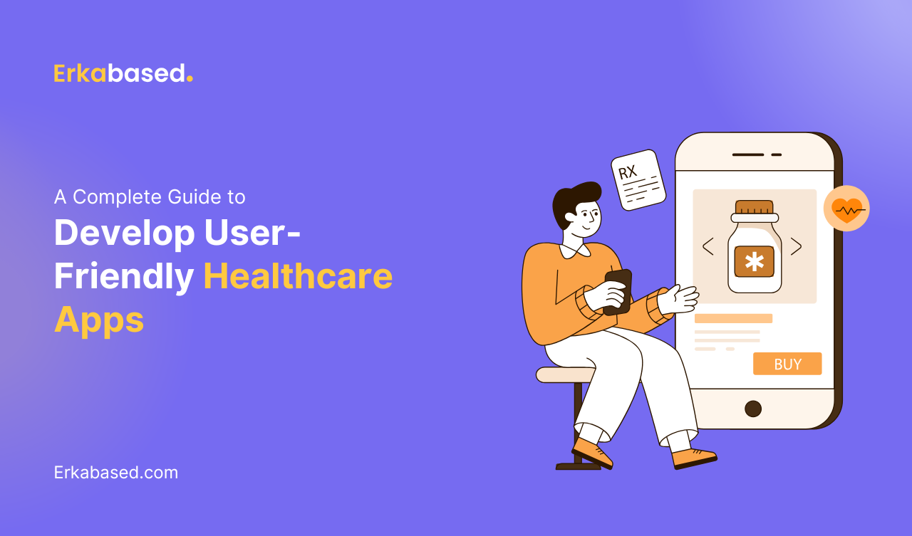 A Complete Guide to Develop User-Friendly Healthcare Apps