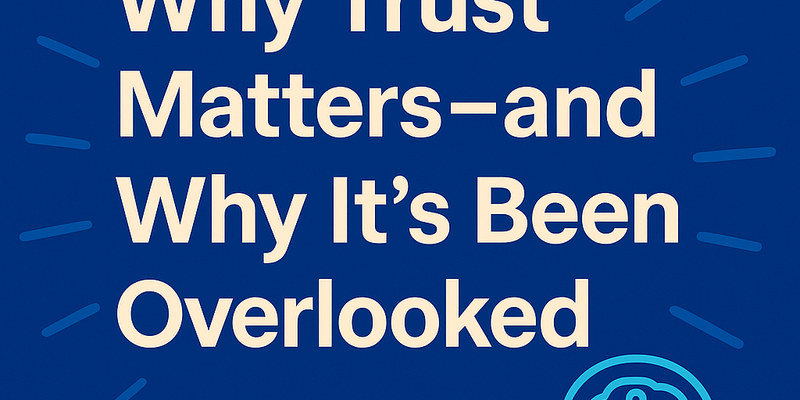 Why Trust Matters—and Why It’s Been Overlooked