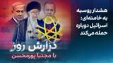 گزارش روز با مجتبا پورمحسن: هشدار روسیه به خامنه‌ای: اسرائیل دوباره حمله می‌کند
