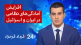 ‏‏‏﻿﻿۲۴ با فرداد فرحزاد: افزایش آمادگی‌های نظامی در ایران و اسرائیل