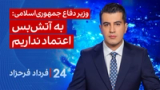 ‏‏‏﻿﻿۲۴ با فرداد فرحزاد: وزیر دفاع جمهوری‌اسلامی: به آتش‌بس اعتماد نداریم